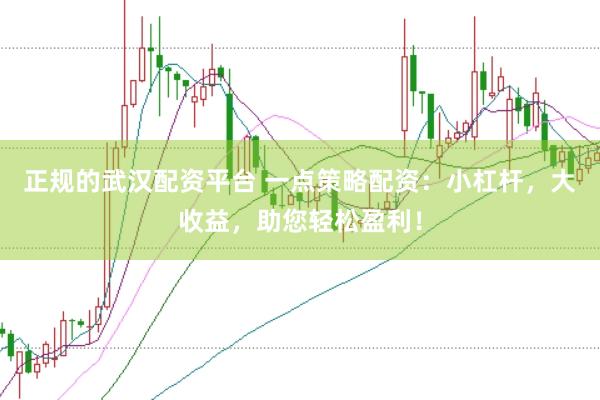 正规的武汉配资平台 一点策略配资：小杠杆，大收益，助您轻松盈利！