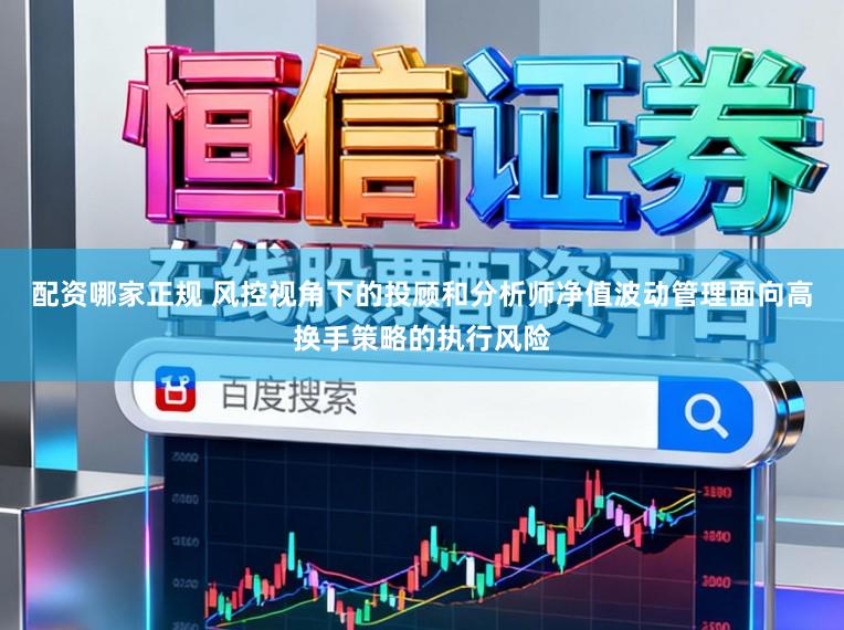 配资哪家正规 风控视角下的投顾和分析师净值波动管理面向高换手策略的执行风险