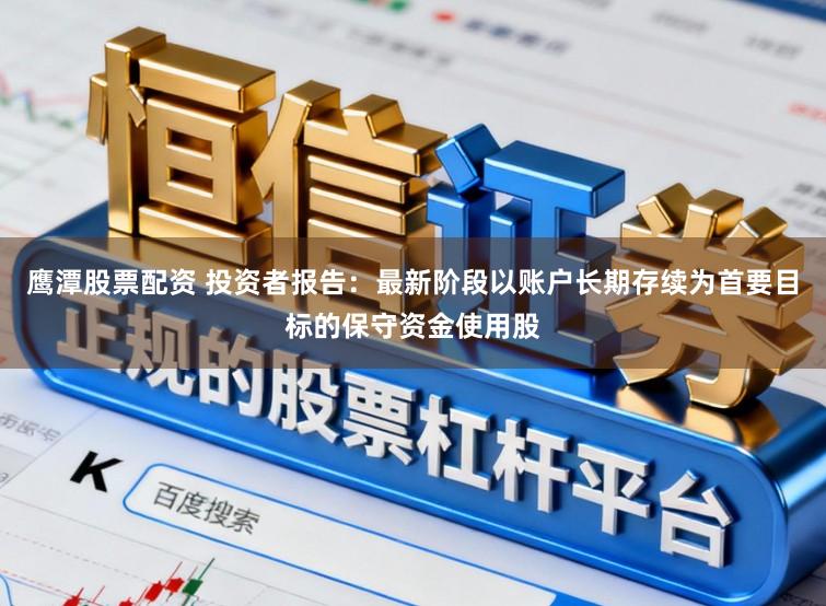 鹰潭股票配资 投资者报告：最新阶段以账户长期存续为首要目标的保守资金使用股