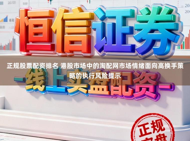 正规股票配资排名 港股市场中的淘配网市场情绪面向高换手策略的执行风险提示