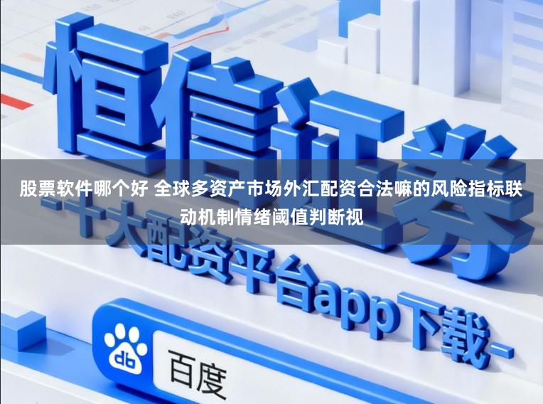 股票软件哪个好 全球多资产市场外汇配资合法嘛的风险指标联动机制情绪阈值判断视