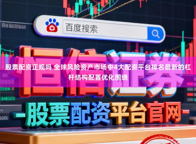 股票配资正规吗 全球风险资产市场中4大配资平台排名最新的杠杆结构配置优化围绕