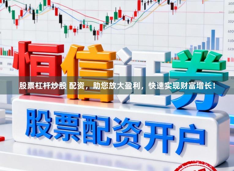 股票杠杆炒股 配资，助您放大盈利，快速实现财富增长！