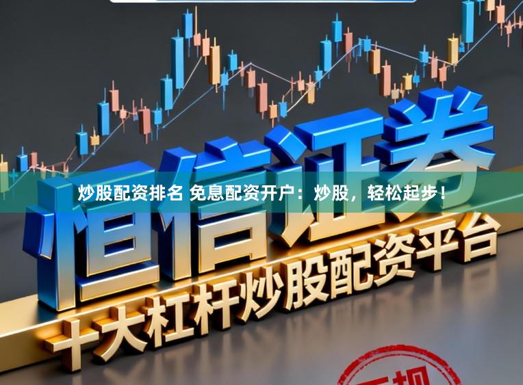 炒股配资排名 免息配资开户：炒股，轻松起步！