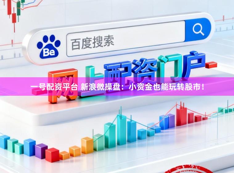 一号配资平台 新浪微操盘：小资金也能玩转股市！