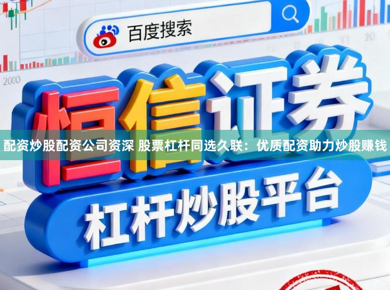 配资炒股配资公司资深 股票杠杆同选久联：优质配资助力炒股赚钱