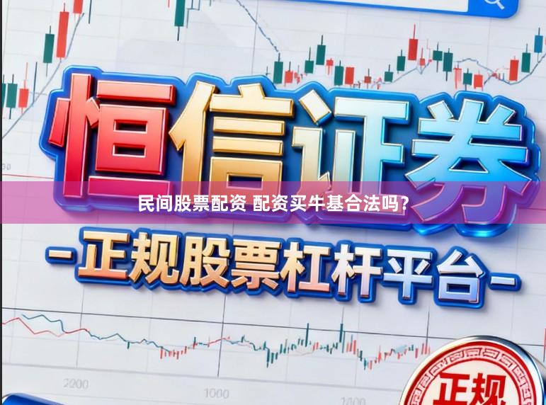 民间股票配资 配资买牛基合法吗？