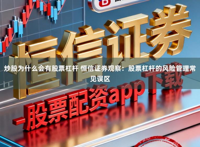 炒股为什么会有股票杠杆 恒信证券观察：股票杠杆的风险管理常见误区