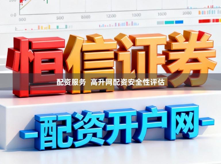 配资服务  高升网配资安全性评估