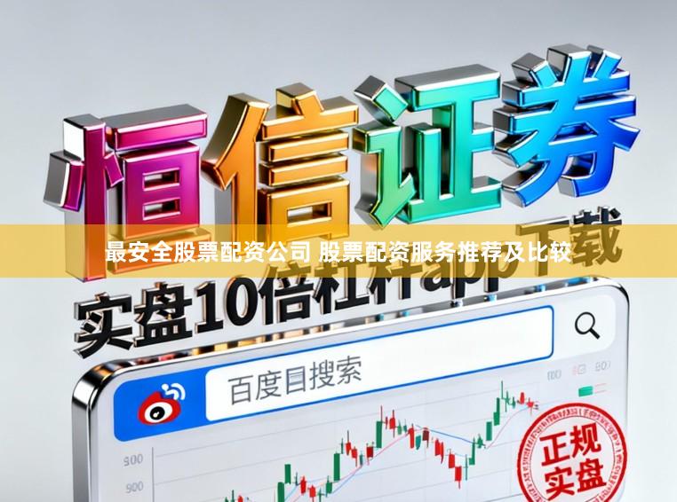 最安全股票配资公司 股票配资服务推荐及比较